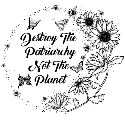 Destroy the Patriarchy Not the Planet