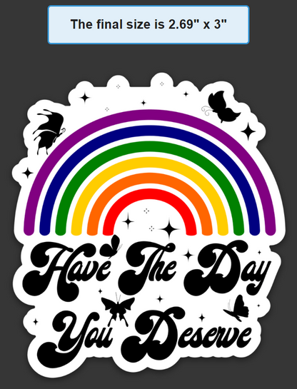 Have the Day You Deserve - Sticker or Magnet